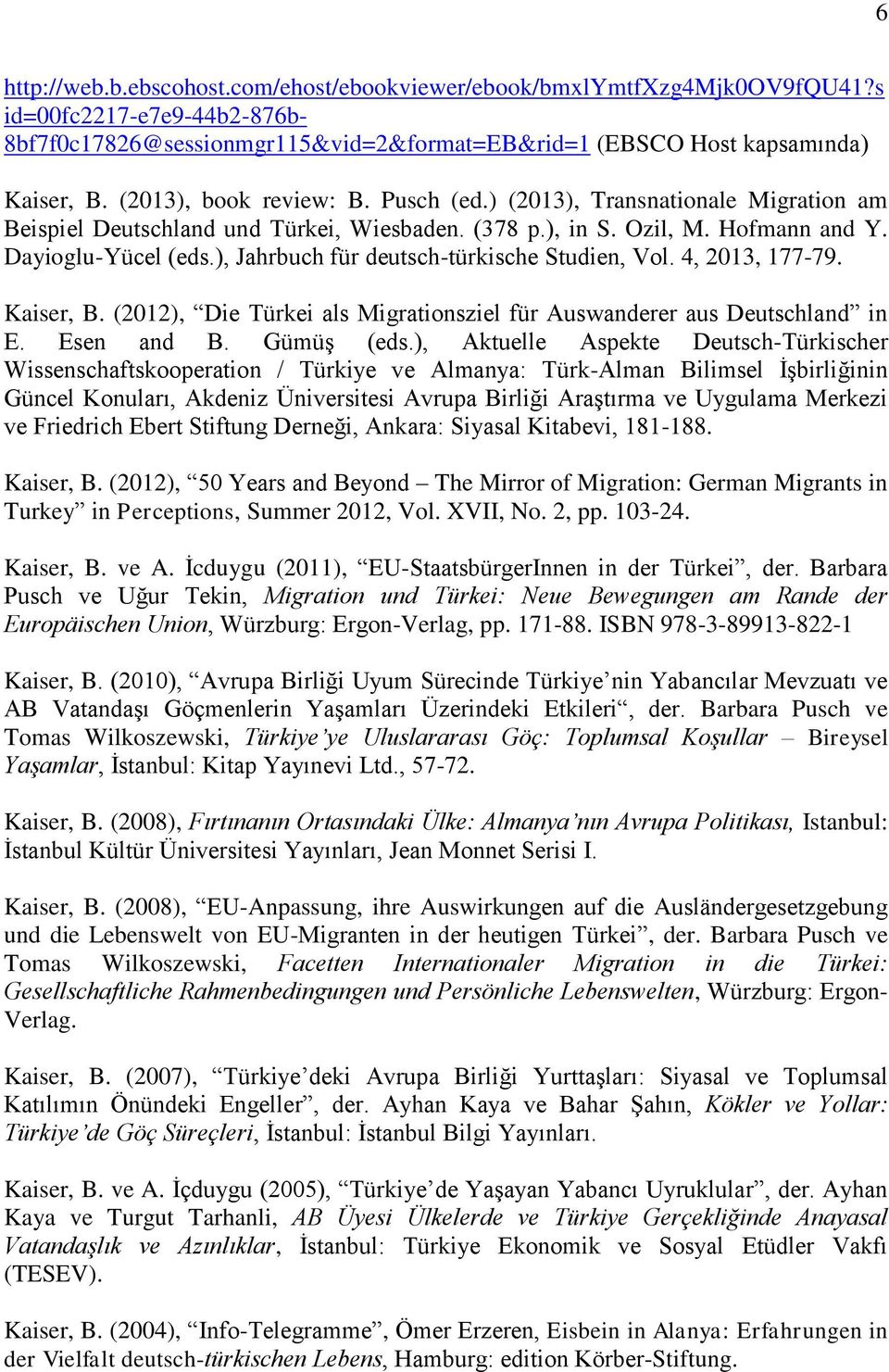 ), Jahrbuch für deutsch-türkische Studien, Vol. 4, 2013, 177-79. Kaiser, B. (2012), Die Türkei als Migrationsziel für Auswanderer aus Deutschland in E. Esen and B. Gümüş (eds.