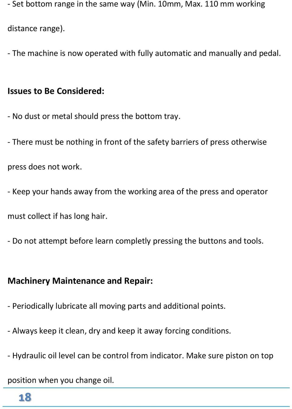 - Keep your hands away from the working area of the press and operator must collect if has long hair. - Do not attempt before learn completly pressing the buttons and tools.