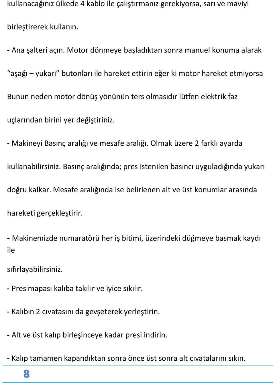 uçlarından birini yer değiştiriniz. - Makineyi Basınç aralığı ve mesafe aralığı. Olmak üzere 2 farklı ayarda kullanabilirsiniz.