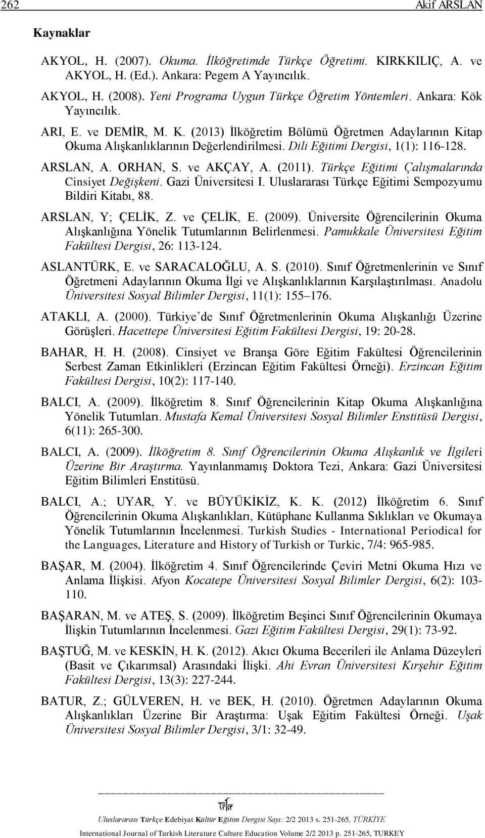 Dili Eğitimi Dergisi, 1(1): 116-128. ARSLAN, A. ORHAN, S. ve AKÇAY, A. (2011). Türkçe Eğitimi Çalışmalarında Cinsiyet Değişkeni. Gazi Üniversitesi I.