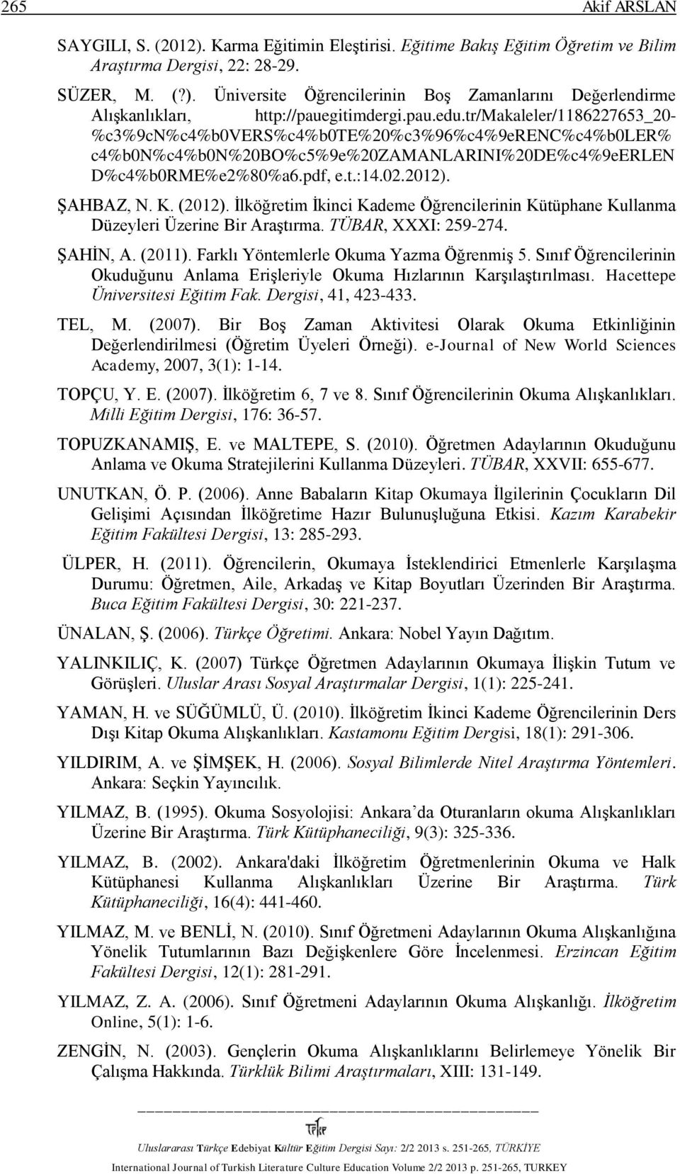 K. (2012). İlköğretim İkinci Kademe Öğrencilerinin Kütüphane Kullanma Düzeyleri Üzerine Bir Araştırma. TÜBAR, XXXI: 259-274. ŞAHİN, A. (2011). Farklı Yöntemlerle Okuma Yazma Öğrenmiş 5.