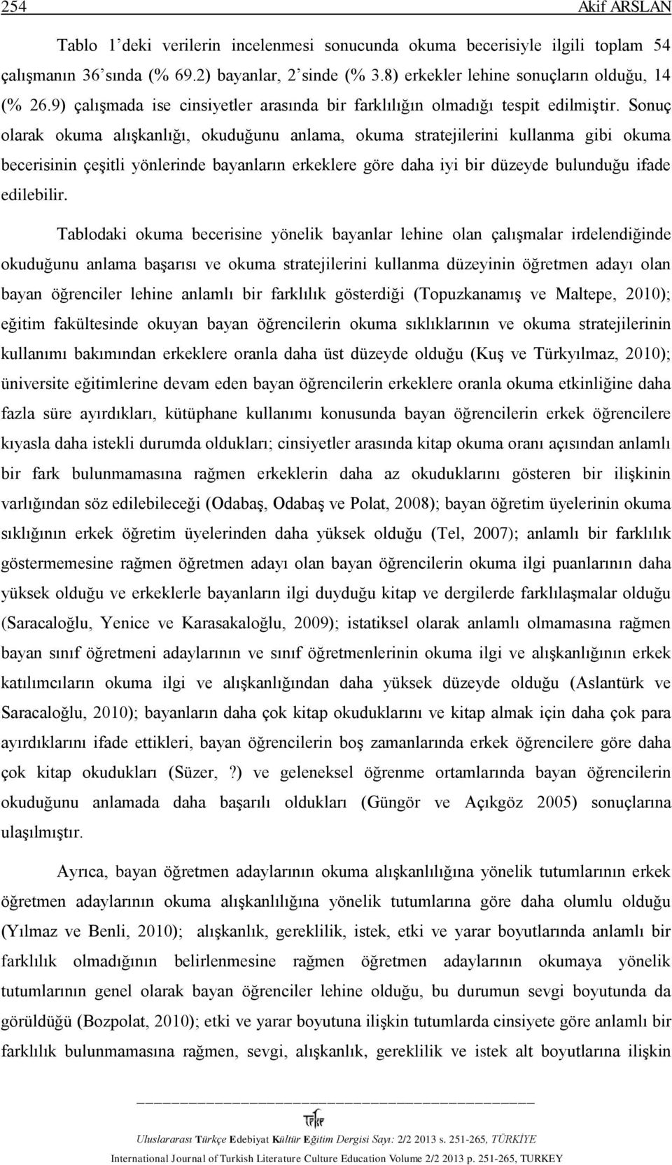 Sonuç olarak okuma alışkanlığı, okuduğunu anlama, okuma stratejilerini kullanma gibi okuma becerisinin çeşitli yönlerinde bayanların erkeklere göre daha iyi bir düzeyde bulunduğu ifade edilebilir.