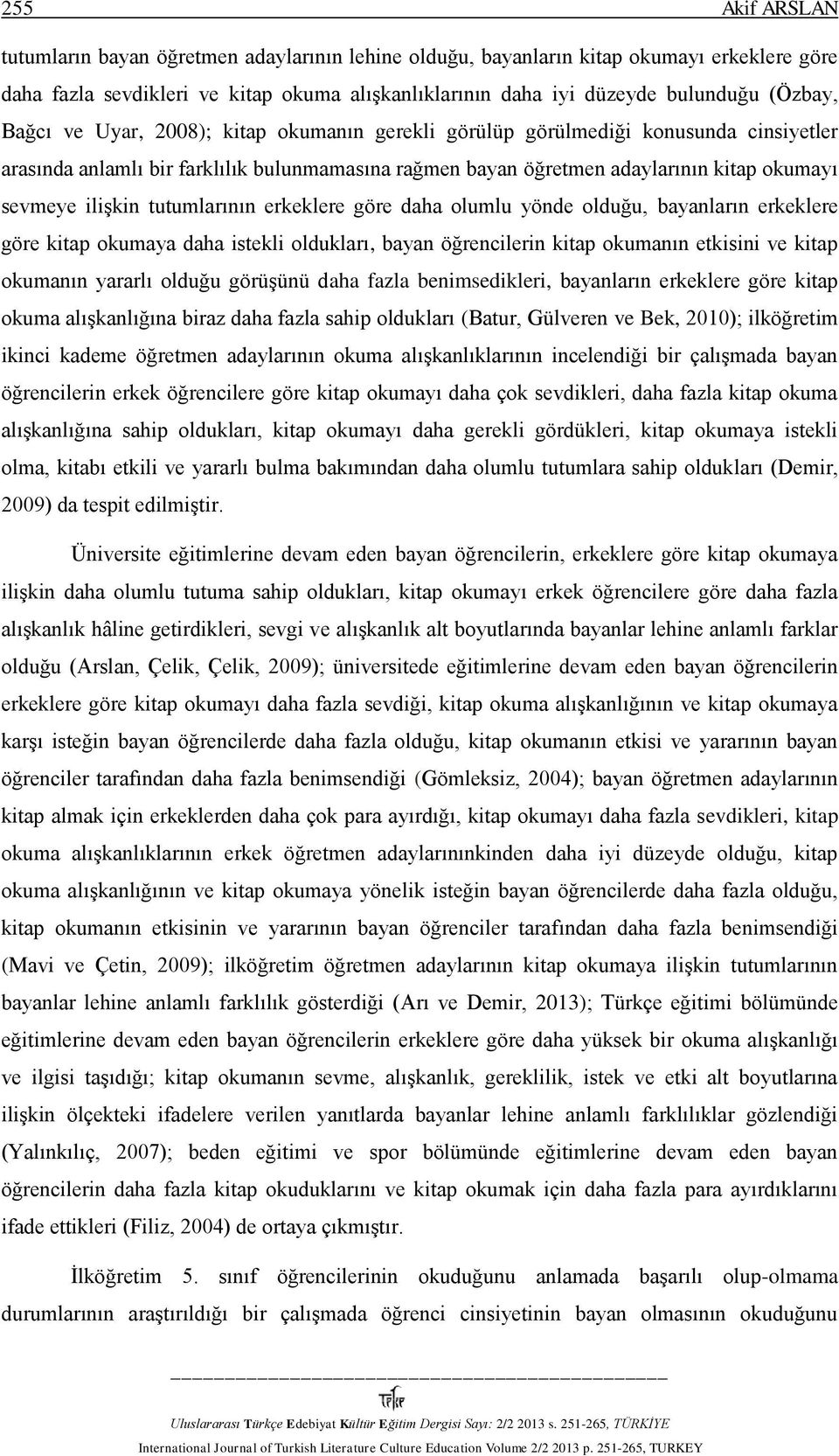 tutumlarının erkeklere göre daha olumlu yönde olduğu, bayanların erkeklere göre kitap okumaya daha istekli oldukları, bayan öğrencilerin kitap okumanın etkisini ve kitap okumanın yararlı olduğu