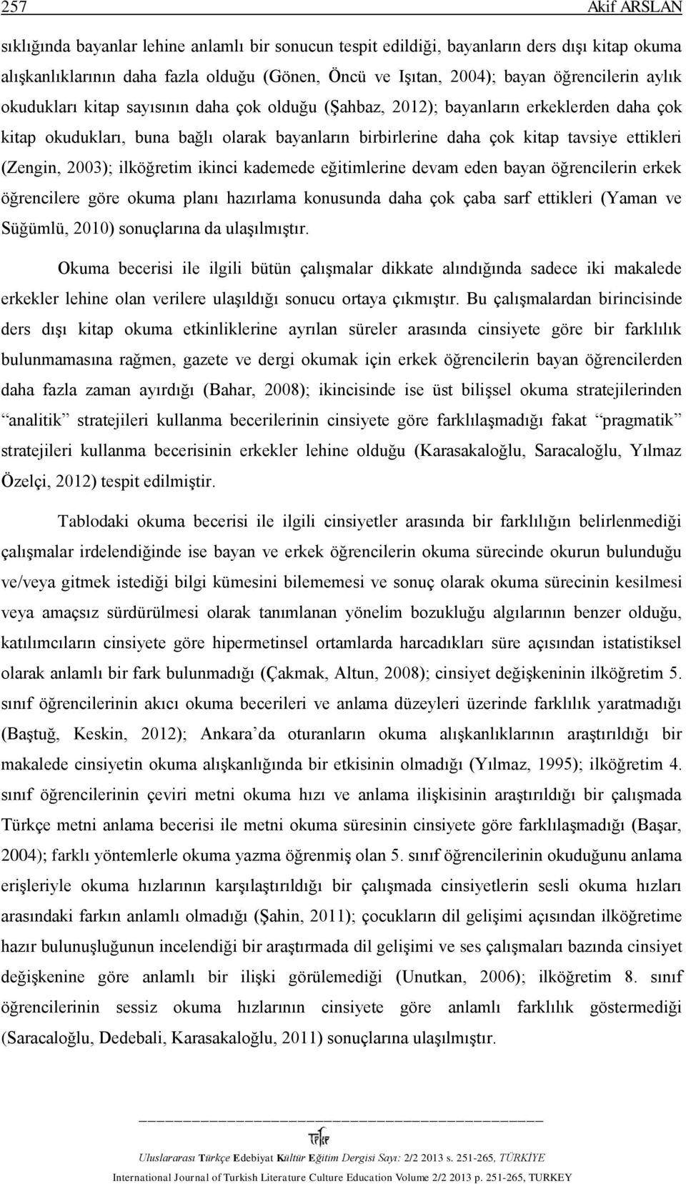 2003); ilköğretim ikinci kademede eğitimlerine devam eden bayan öğrencilerin erkek öğrencilere göre okuma planı hazırlama konusunda daha çok çaba sarf ettikleri (Yaman ve Süğümlü, 2010) sonuçlarına