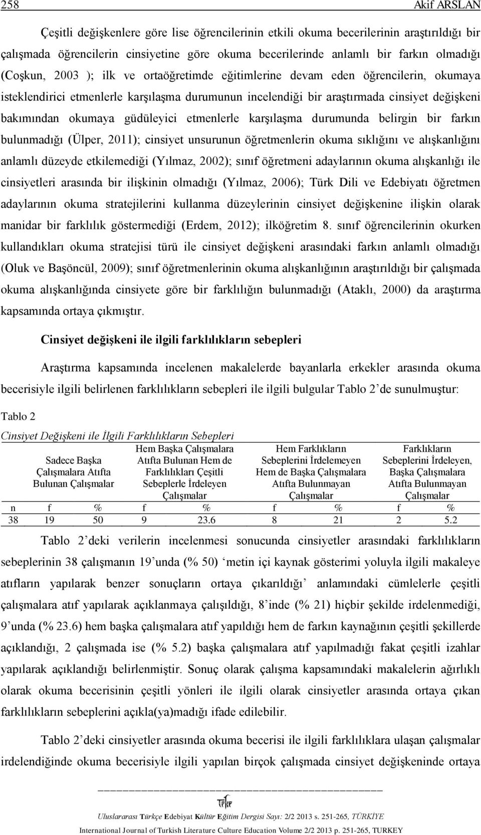 güdüleyici etmenlerle karşılaşma durumunda belirgin bir farkın bulunmadığı (Ülper, 2011); cinsiyet unsurunun öğretmenlerin okuma sıklığını ve alışkanlığını anlamlı düzeyde etkilemediği (Yılmaz,