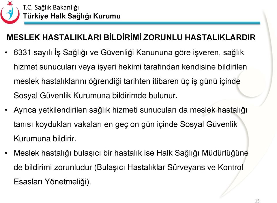 Ayrıca yetkilendirilen sağlık hizmeti sunucuları da meslek hastalığı tanısı koydukları vakaları en geç on gün içinde Sosyal Güvenlik Kurumuna bildirir.