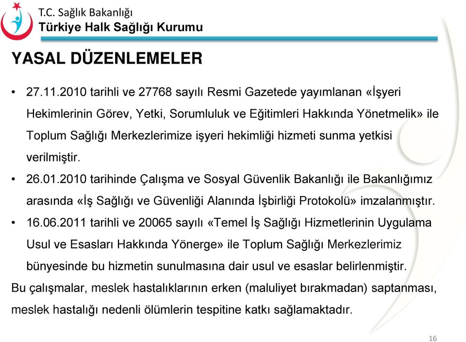 hizmeti sunma yetkisi verilmiştir. 26.01.2010 tarihinde Çalışma ve Sosyal Güvenlik Bakanlığı ile Bakanlığımız arasında «İş Sağlığı ve Güvenliği Alanında İşbirliği Protokolü» imzalanmıştır.