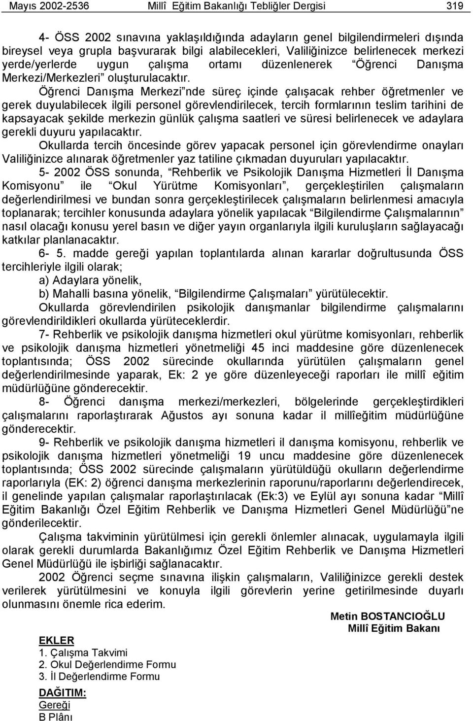 Öğrenci Danõşma Merkezi nde süreç de çalõşacak rehber öğretmenler ve gerek duyulabilecek ilgili personel görevlendirilecek, tercih formlarõnõn teslim tarihini de kapsayacak şekilde merkezin günlük