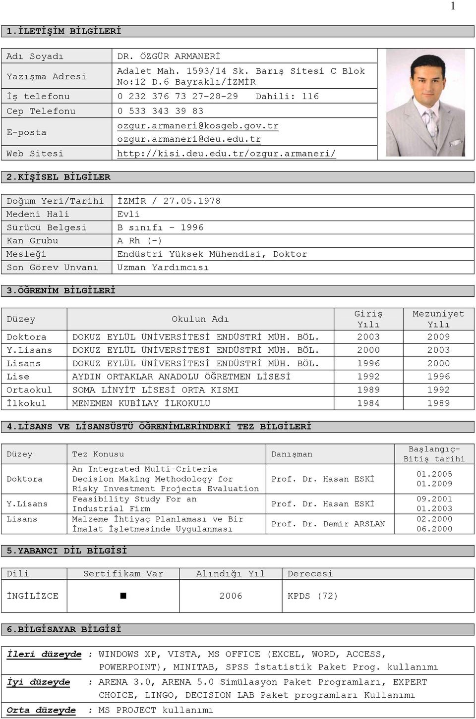 armaneri/ Dğum Yeri/Tarihi İZMİR / 27.05.1978 Medeni Hali Evli Sürücü Belgesi B sınıfı 1996 Kan Grubu A Rh (-) Mesleği Endüstri Yüksek Mühendisi, Dktr Sn Görev Unvanı Uzman Yardımcısı 3.