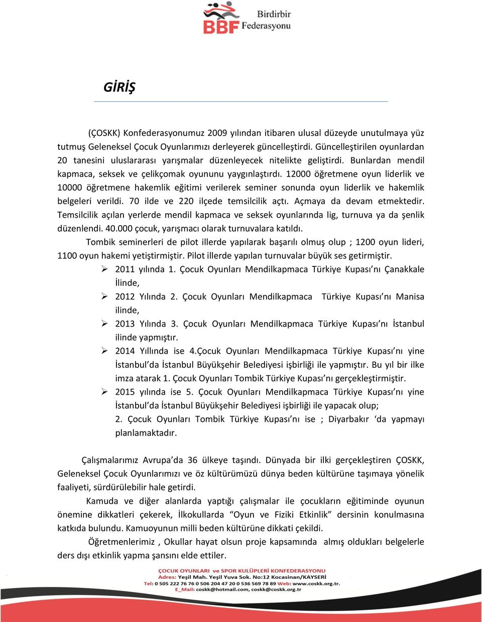 12000 öğretmene oyun liderlik ve 10000 öğretmene hakemlik eğitimi verilerek seminer sonunda oyun liderlik ve hakemlik belgeleri verildi. 70 ilde ve 220 ilçede temsilcilik açtı.