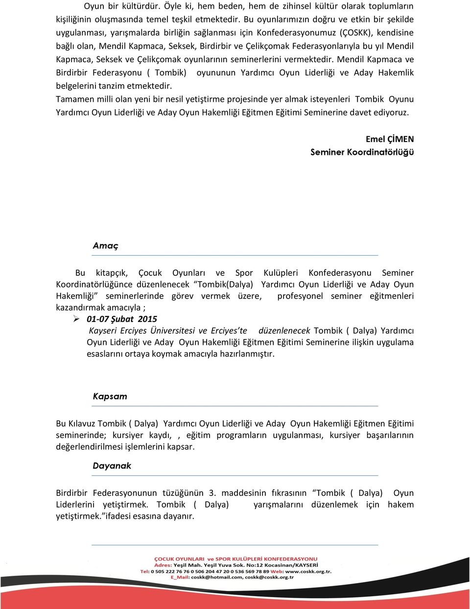 Federasyonlarıyla bu yıl Mendil Kapmaca, Seksek ve Çelikçomak oyunlarının seminerlerini vermektedir.