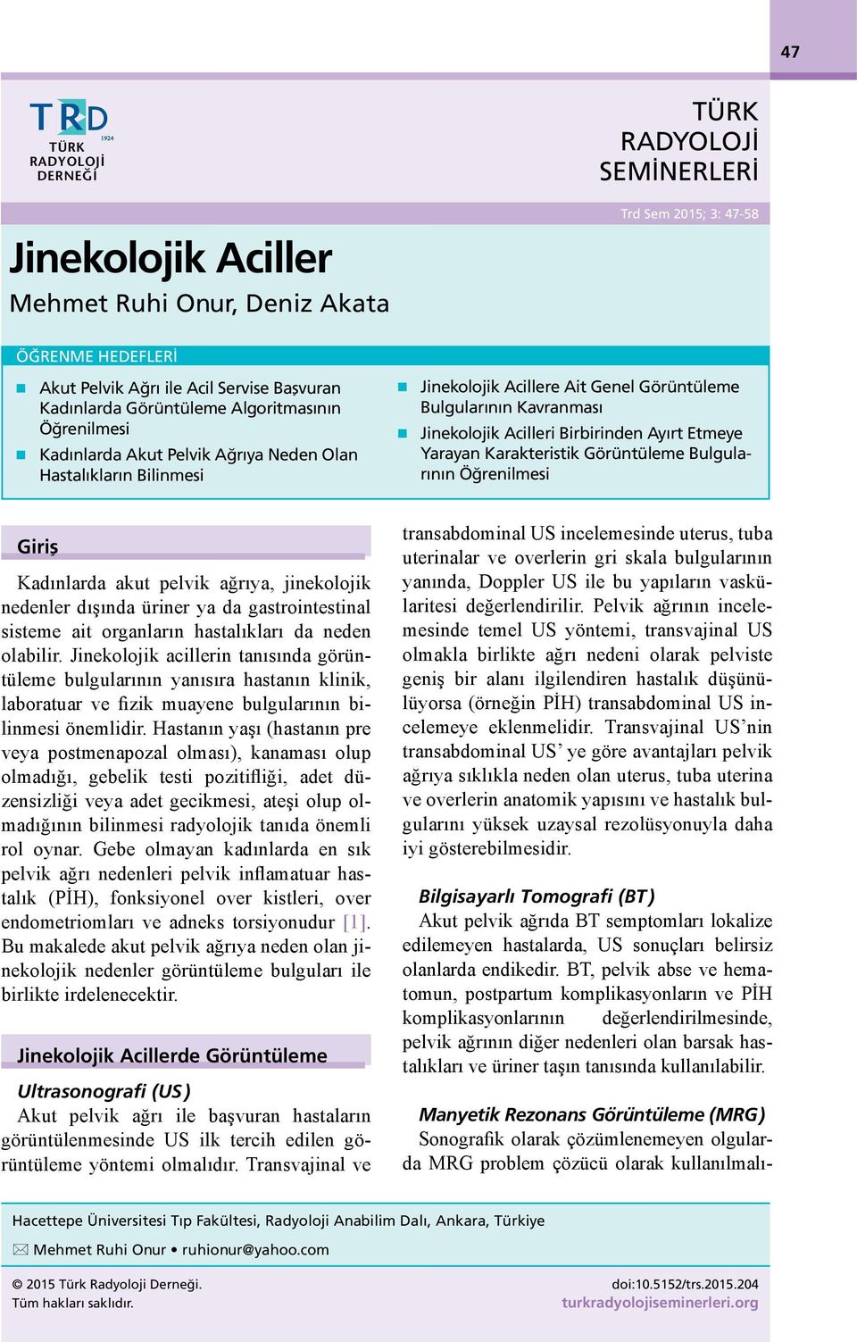 Birbirinden Ayırt Etmeye Yarayan Karakteristik Görüntüleme Bulgularının Öğrenilmesi Giriş Kadınlarda akut pelvik ağrıya, jinekolojik nedenler dışında üriner ya da gastrointestinal sisteme ait