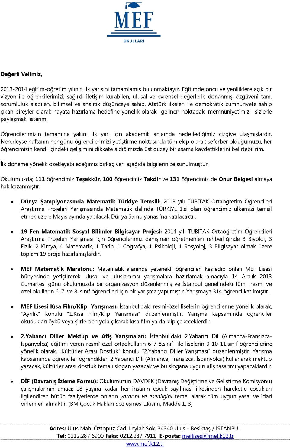 düşünceye sahip, Atatürk ilkeleri ile demokratik cumhuriyete sahip çıkan bireyler olarak hayata hazırlama hedefine yönelik olarak gelinen noktadaki memnuniyetimizi sizlerle paylaşmak isterim.