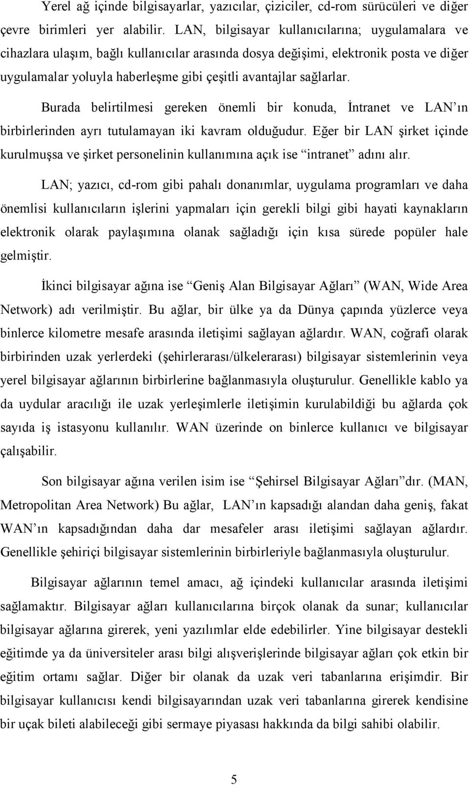 sağlarlar. Burada belirtilmesi gereken önemli bir konuda, İntranet ve LAN ın birbirlerinden ayrı tutulamayan iki kavram olduğudur.