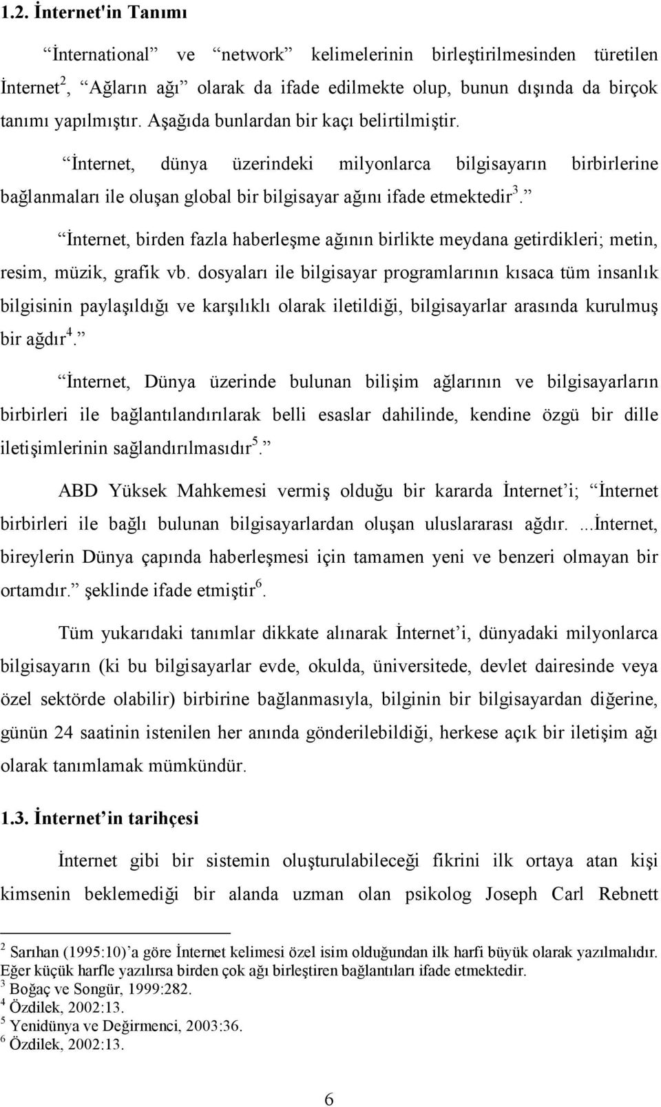 İnternet, birden fazla haberleşme ağının birlikte meydana getirdikleri; metin, resim, müzik, grafik vb.