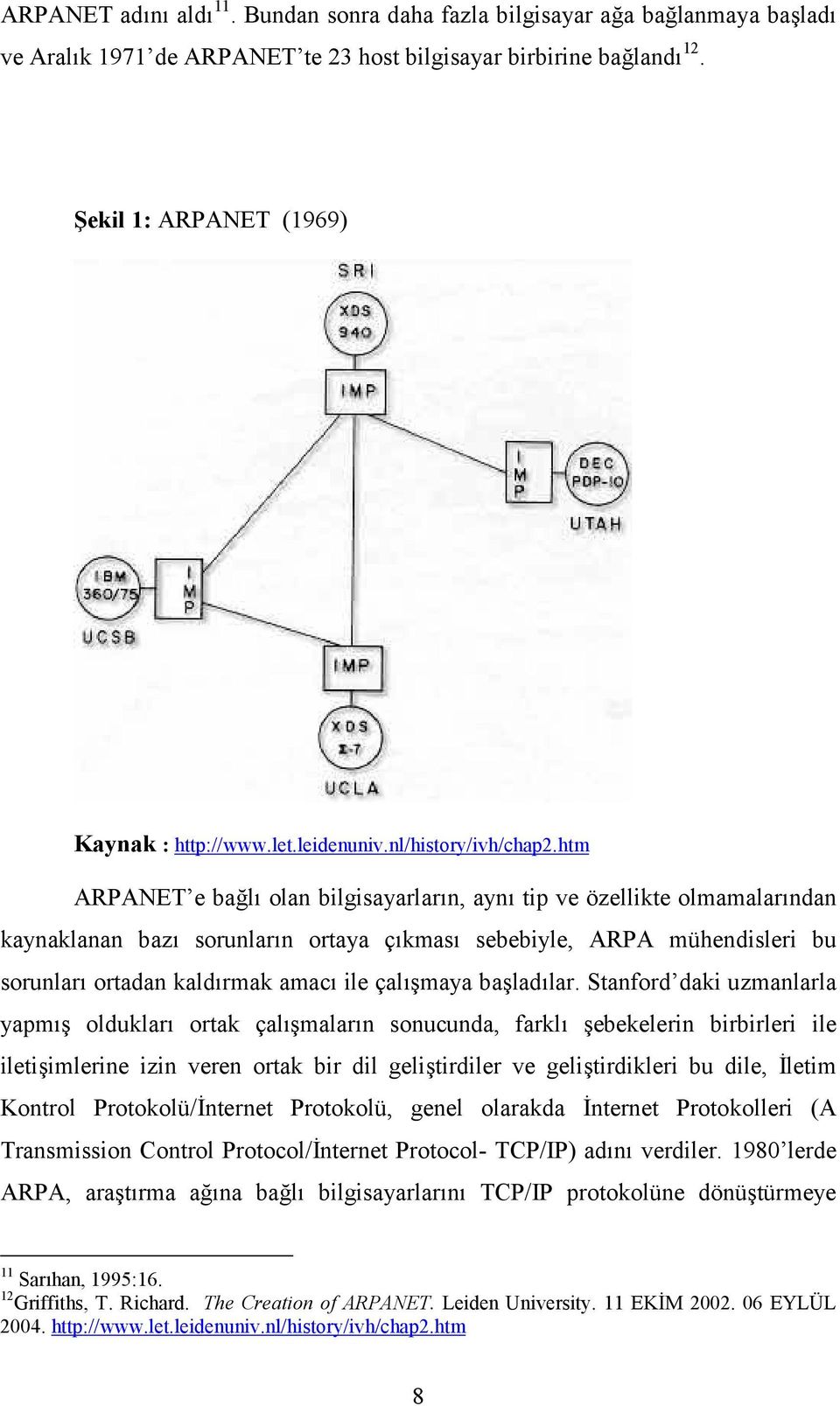 htm ARPANET e bağlı olan bilgisayarların, aynı tip ve özellikte olmamalarından kaynaklanan bazı sorunların ortaya çıkması sebebiyle, ARPA mühendisleri bu sorunları ortadan kaldırmak amacı ile