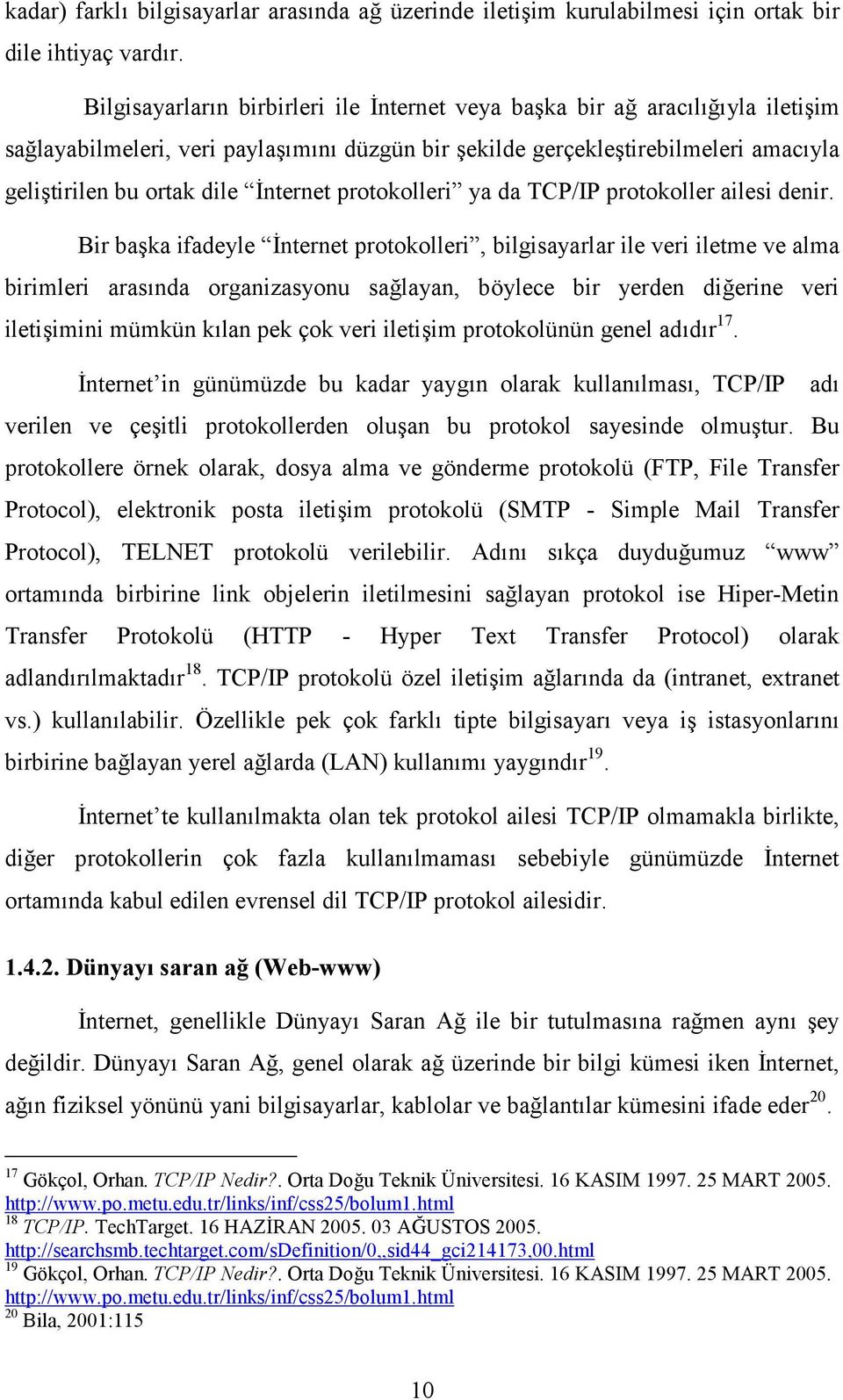 İnternet protokolleri ya da TCP/IP protokoller ailesi denir.