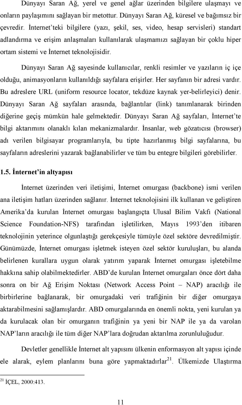 Dünyayı Saran Ağ sayesinde kullanıcılar, renkli resimler ve yazıların iç içe olduğu, animasyonların kullanıldığı sayfalara erişirler. Her sayfanın bir adresi vardır.