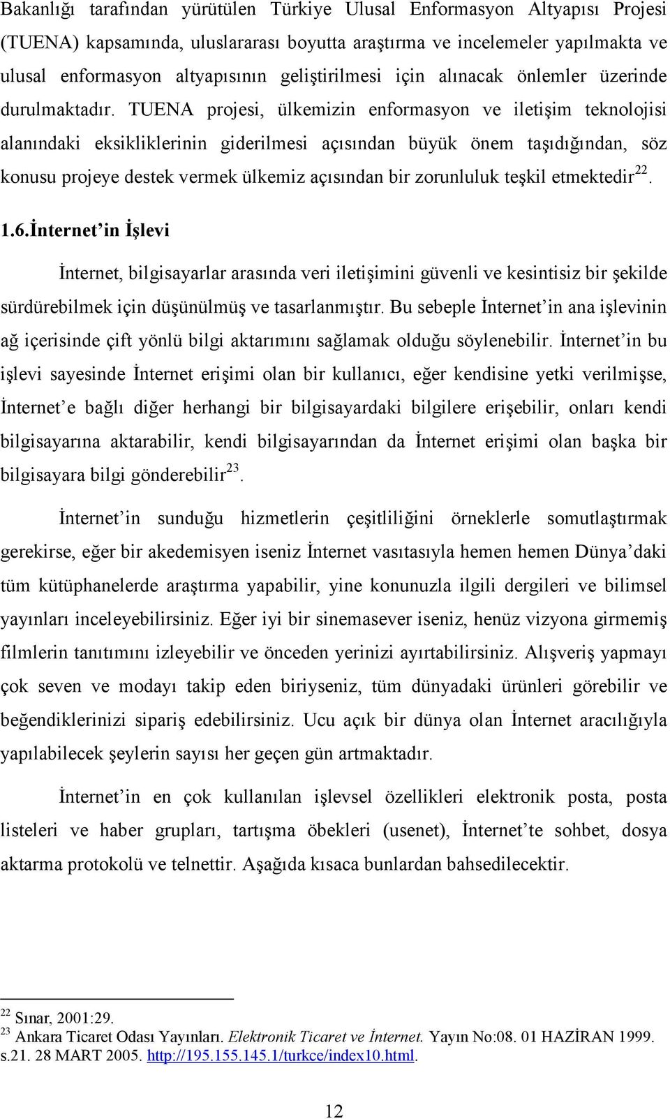 TUENA projesi, ülkemizin enformasyon ve iletişim teknolojisi alanındaki eksikliklerinin giderilmesi açısından büyük önem taşıdığından, söz konusu projeye destek vermek ülkemiz açısından bir