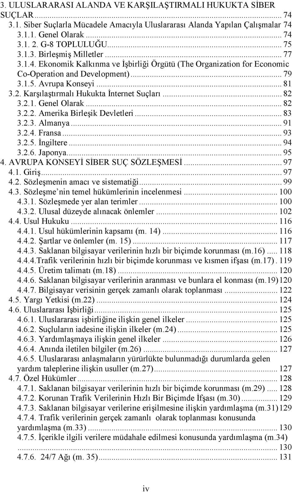 Karşılaştırmalı Hukukta İnternet Suçları... 82 3.2.1. Genel Olarak... 82 3.2.2. Amerika Birleşik Devletleri... 83 3.2.3. Almanya... 91 3.2.4. Fransa... 93 3.2.5. İngiltere... 94 3.2.6. Japonya... 95 4.