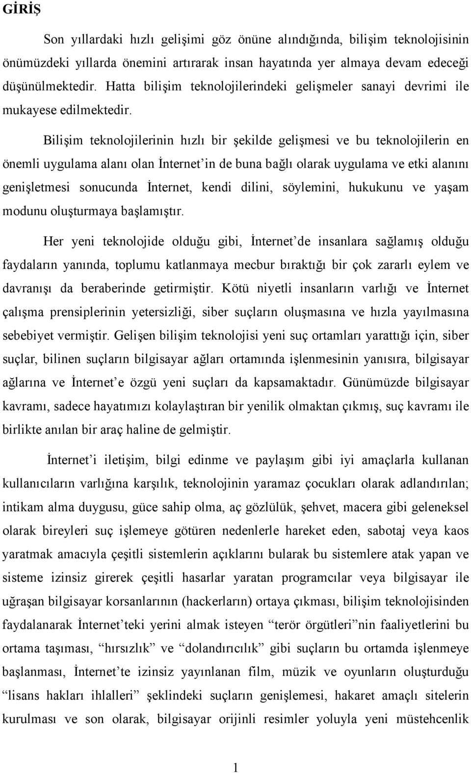 Bilişim teknolojilerinin hızlı bir şekilde gelişmesi ve bu teknolojilerin en önemli uygulama alanı olan İnternet in de buna bağlı olarak uygulama ve etki alanını genişletmesi sonucunda İnternet,