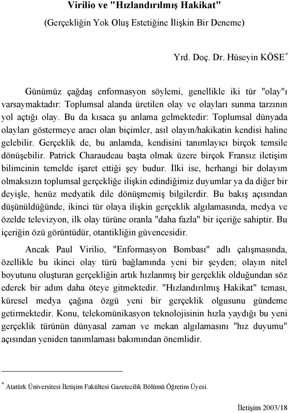 Bu da kısaca şu anlama gelmektedir: Toplumsal dünyada olayları göstermeye aracı olan biçimler, asıl olayın/hakikatin kendisi haline gelebilir.