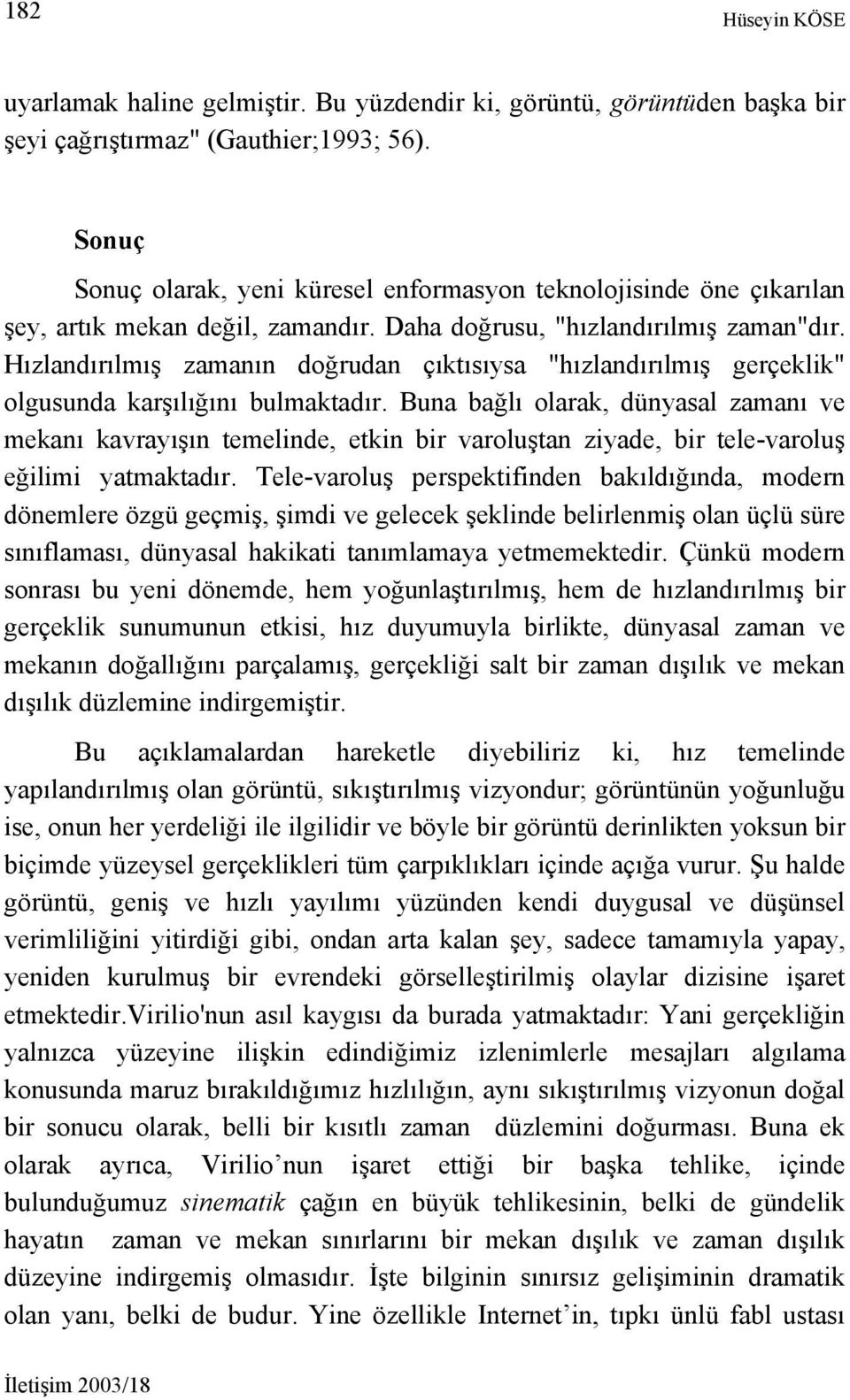 Hızlandırılmış zamanın doğrudan çıktısıysa "hızlandırılmış gerçeklik" olgusunda karşılığını bulmaktadır.