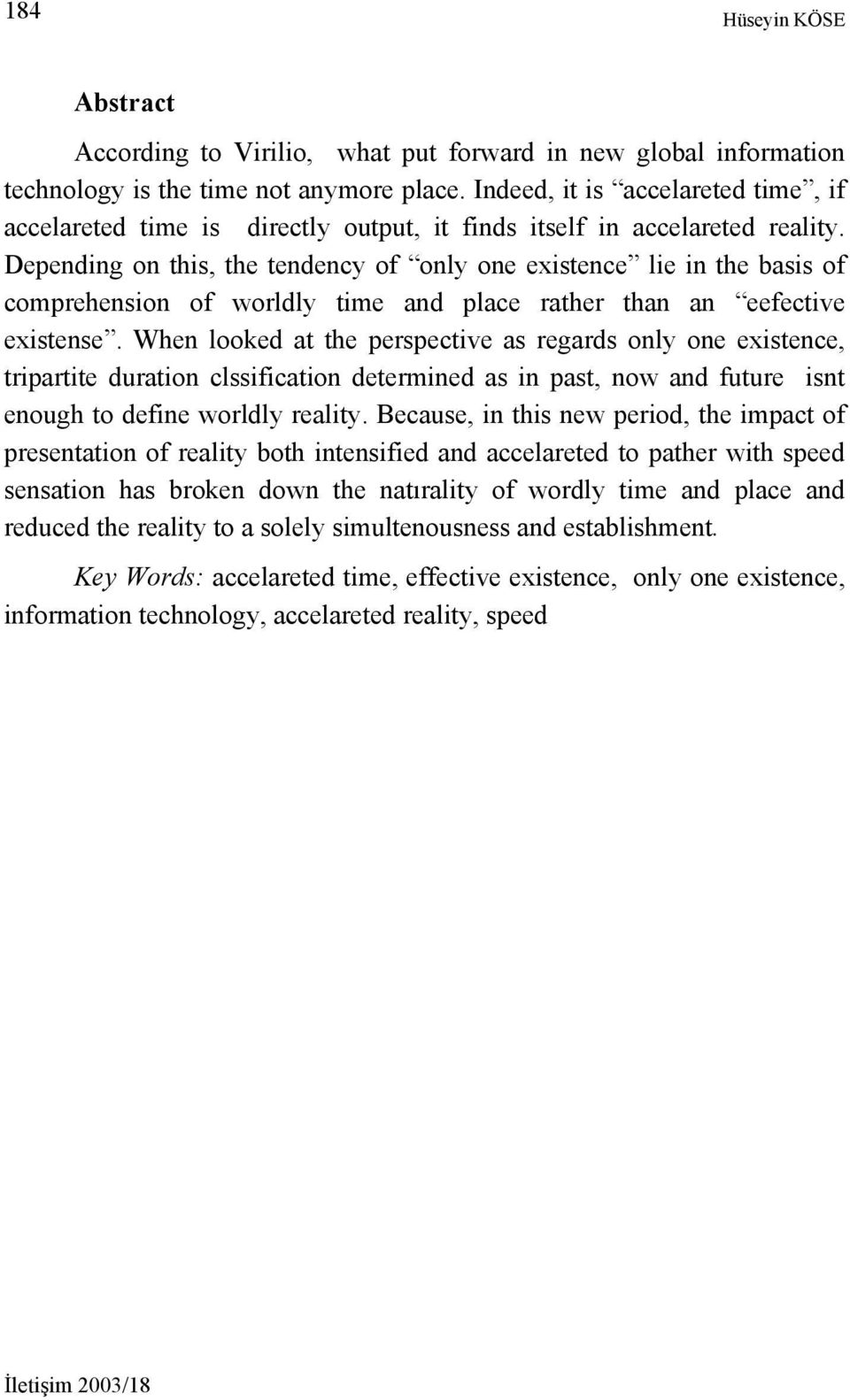 Depending on this, the tendency of only one existence lie in the basis of comprehension of worldly time and place rather than an eefective existense.