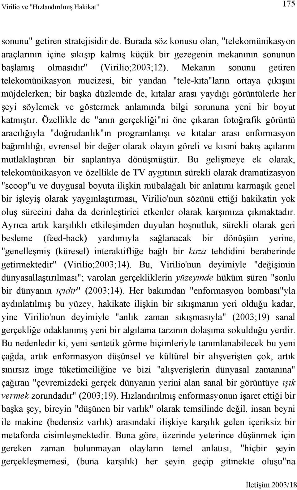 Mekanın sonunu getiren telekomünikasyon mucizesi, bir yandan "tele-kıta"ların ortaya çıkışını müjdelerken; bir başka düzlemde de, kıtalar arası yaydığı görüntülerle her şeyi söylemek ve göstermek