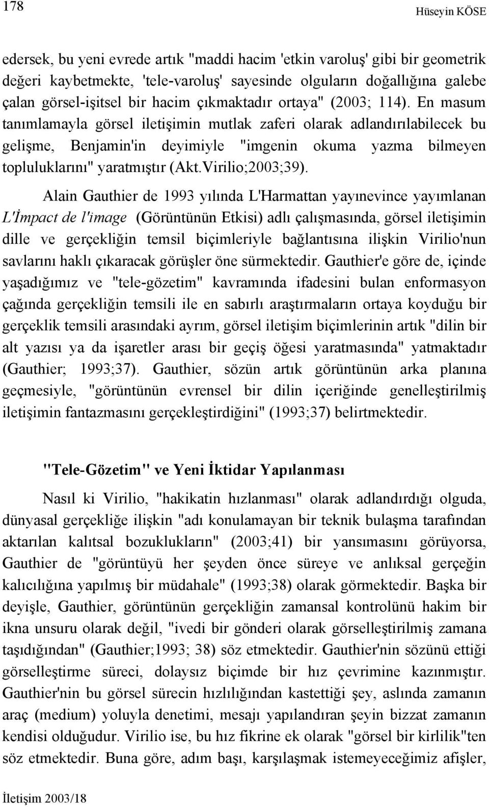 En masum tanımlamayla görsel iletişimin mutlak zaferi olarak adlandırılabilecek bu gelişme, Benjamin'in deyimiyle "imgenin okuma yazma bilmeyen topluluklarını" yaratmıştır (Akt.Virilio;2003;39).