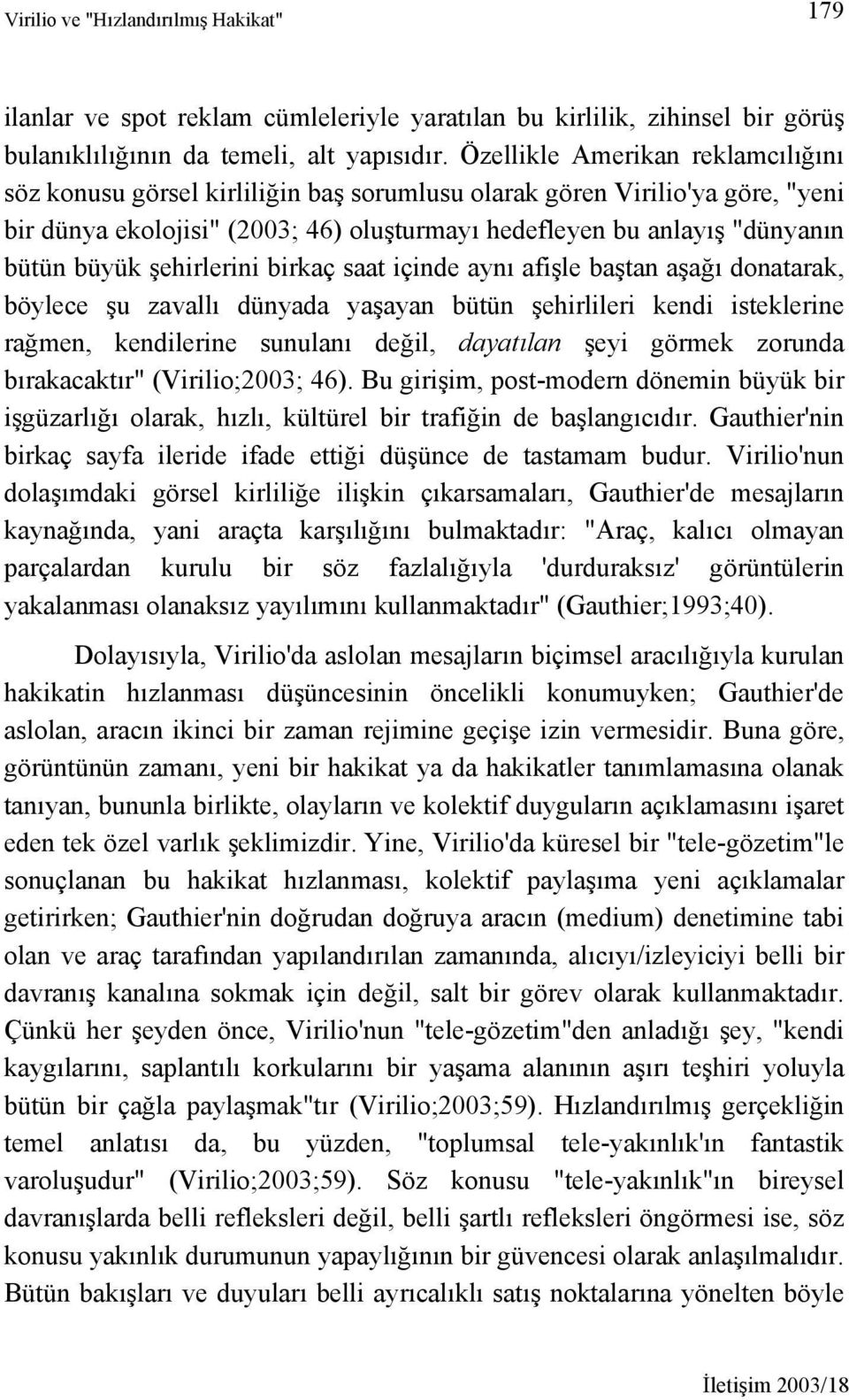 büyük şehirlerini birkaç saat içinde aynı afişle baştan aşağı donatarak, böylece şu zavallı dünyada yaşayan bütün şehirlileri kendi isteklerine rağmen, kendilerine sunulanı değil, dayatılan şeyi