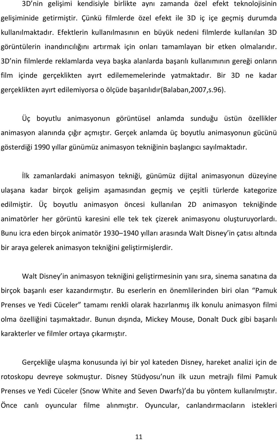 3D nin filmlerde reklamlarda veya başka alanlarda başarılı kullanımının gereği onların film içinde gerçeklikten ayırt edilememelerinde yatmaktadır.