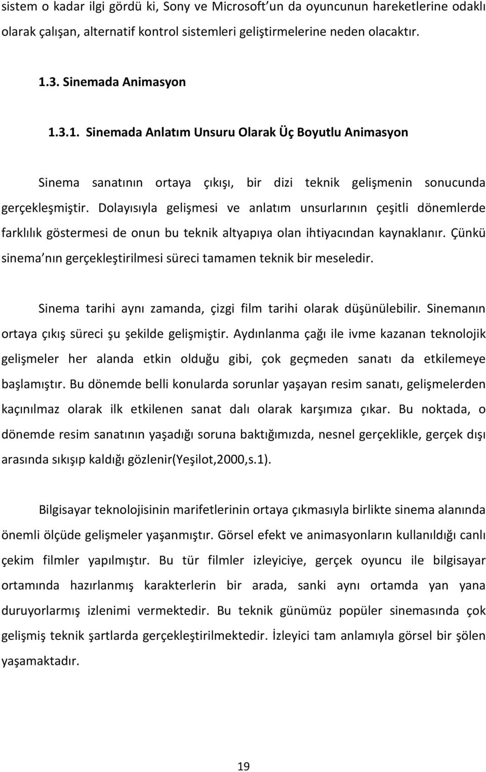 Dolayısıyla gelişmesi ve anlatım unsurlarının çeşitli dönemlerde farklılık göstermesi de onun bu teknik altyapıya olan ihtiyacından kaynaklanır.