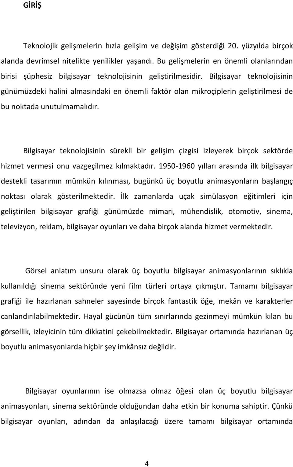 Bilgisayar teknolojisinin günümüzdeki halini almasındaki en önemli faktör olan mikroçiplerin geliştirilmesi de bu noktada unutulmamalıdır.