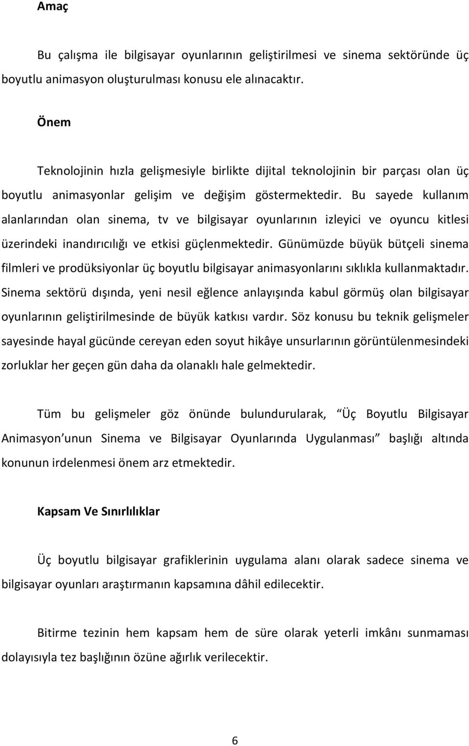 Bu sayede kullanım alanlarından olan sinema, tv ve bilgisayar oyunlarının izleyici ve oyuncu kitlesi üzerindeki inandırıcılığı ve etkisi güçlenmektedir.