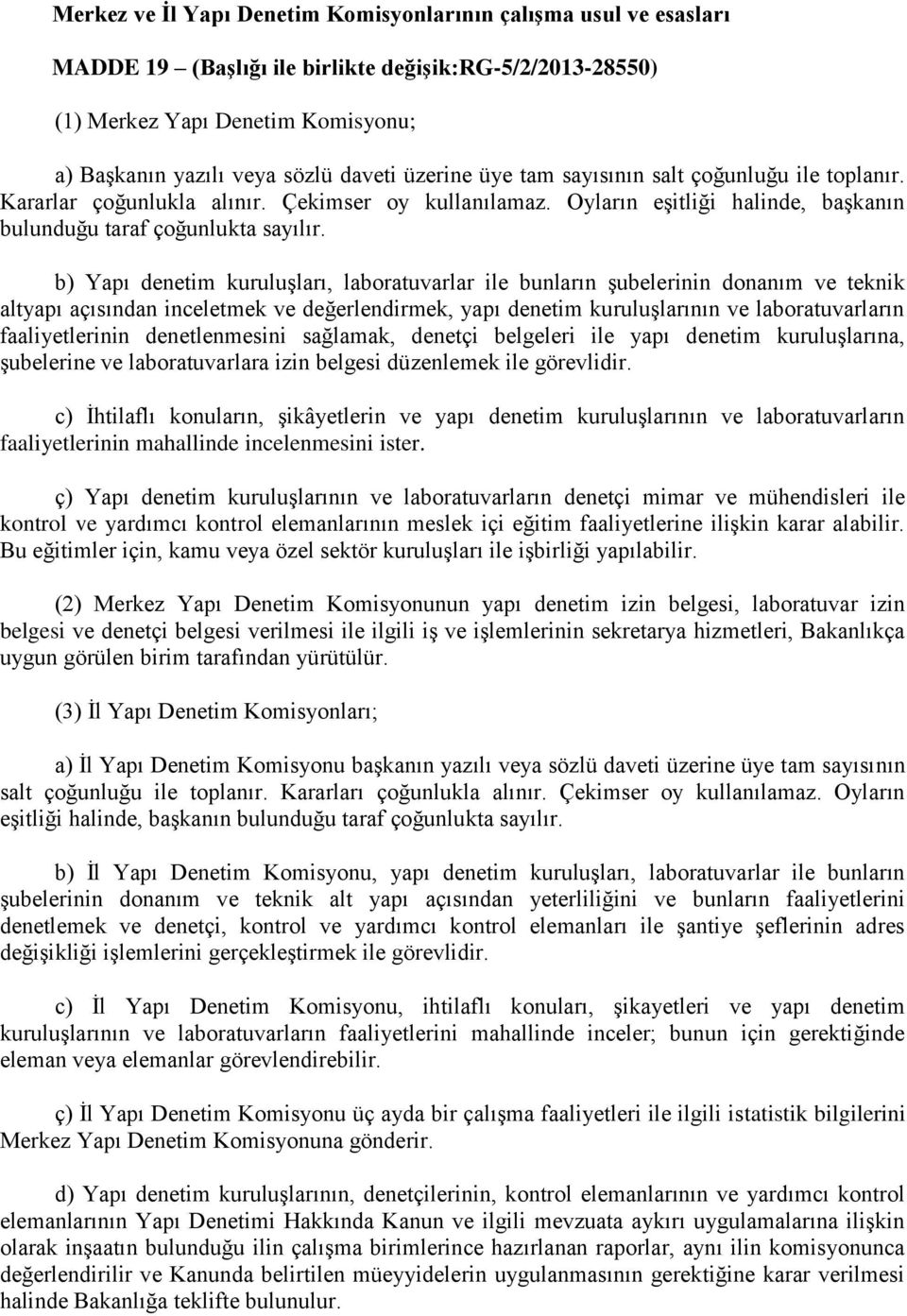 b) Yapı denetim kuruluşları, laboratuvarlar ile bunların şubelerinin donanım ve teknik altyapı açısından inceletmek ve değerlendirmek, yapı denetim kuruluşlarının ve laboratuvarların faaliyetlerinin