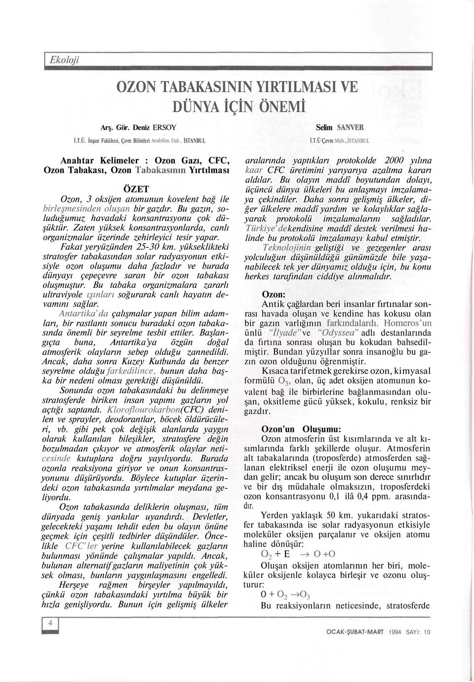 İnşaat Fakültesi, Çevre Bilimleri Anabilim Dalı, İSTANBUL Anahtar Kelimeler : Ozon Gazı, CFC, Ozon Tabakası, Ozon Tabakasının Yırtılması ÖZET Ozon, 3 oksijen atomunun kovelent bağ ile birleşmesinden