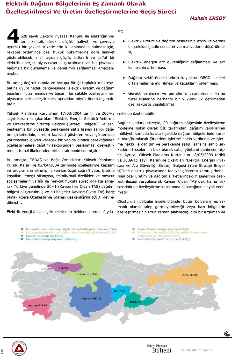 bir elektrik enerjisi piyasasının oluşturulması ve bu piyasada bağımsız bir düzenleme ve denetimin sağlanması amaçlanmıştır.