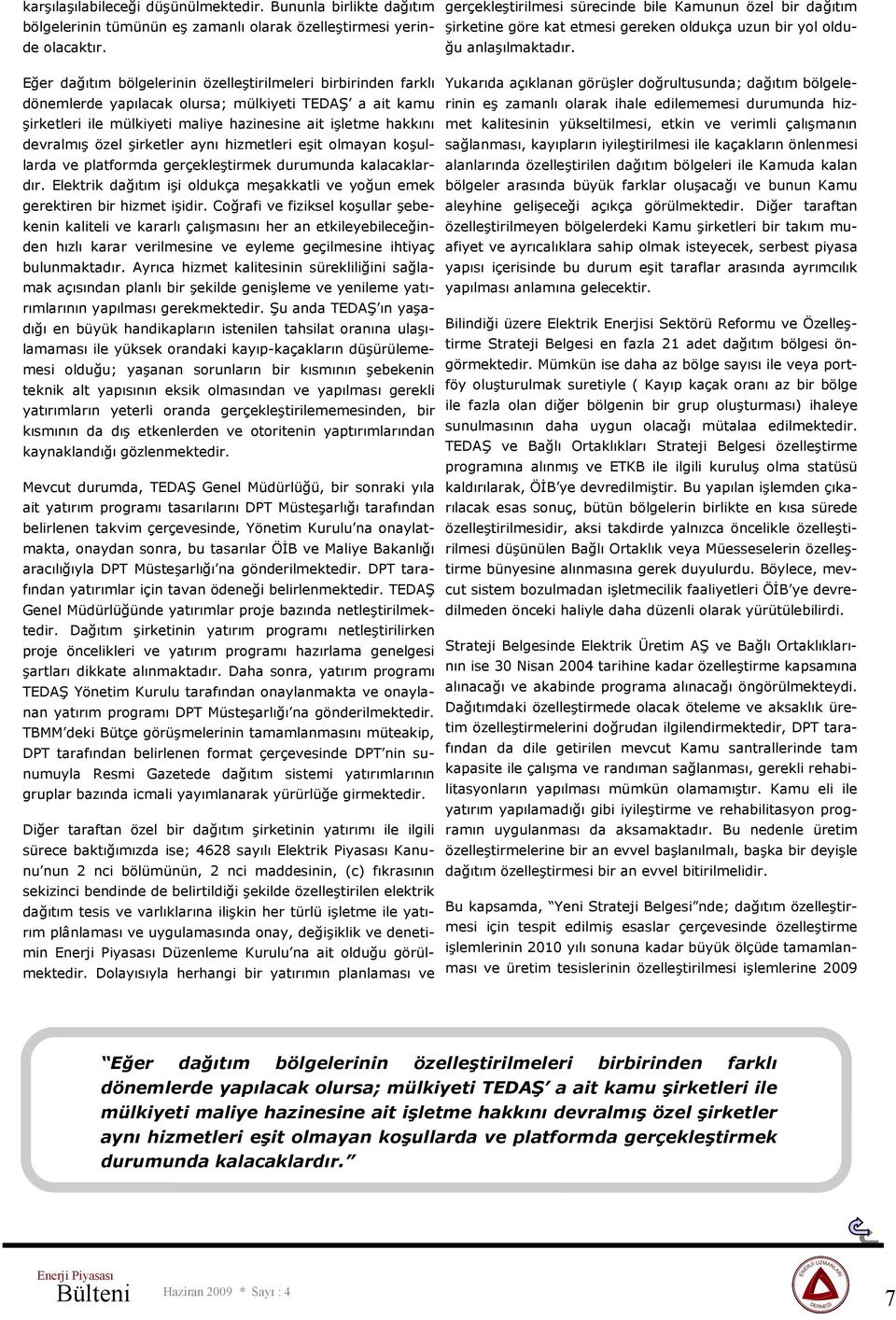 şirketler aynı hizmetleri eşit olmayan koşullarda ve platformda gerçekleştirmek durumunda kalacaklardır. Elektrik dağıtım işi oldukça meşakkatli ve yoğun emek gerektiren bir hizmet işidir.