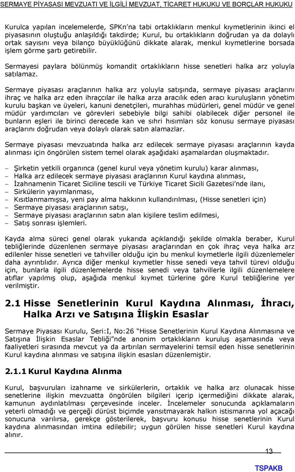 Sermaye piyasası araçlarının halka arz yoluyla satışında, sermaye piyasası araçlarını ihraç ve halka arz eden ihraçcılar ile halka arza aracılık eden aracı kuruluşların yönetim kurulu başkan ve