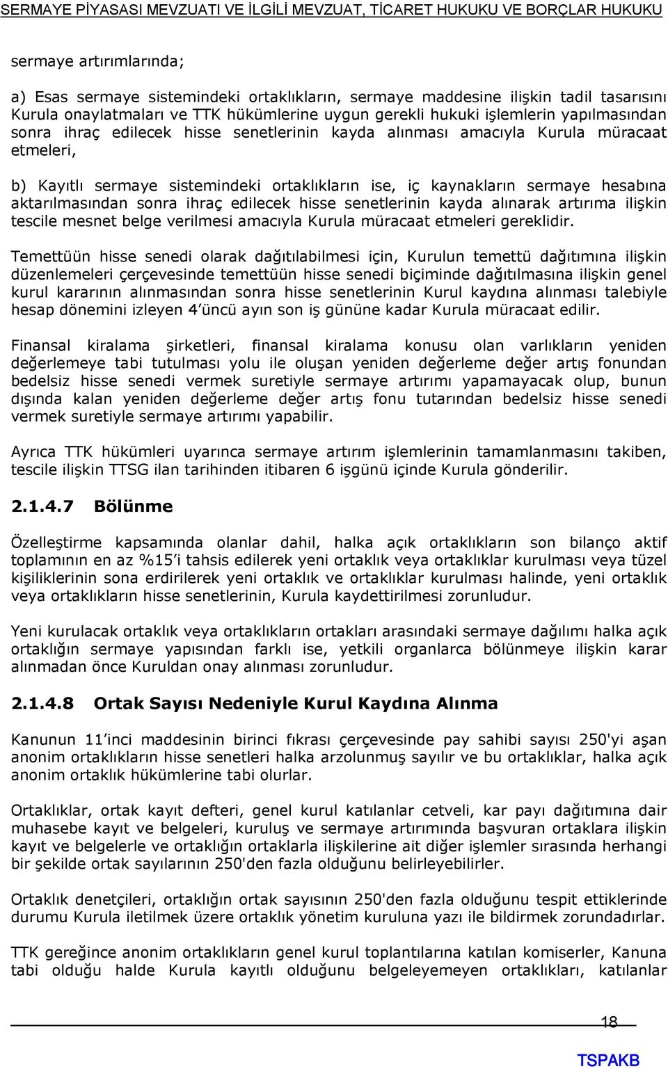 ihraç edilecek hisse senetlerinin kayda alınarak artırıma ilişkin tescile mesnet belge verilmesi amacıyla Kurula müracaat etmeleri gereklidir.