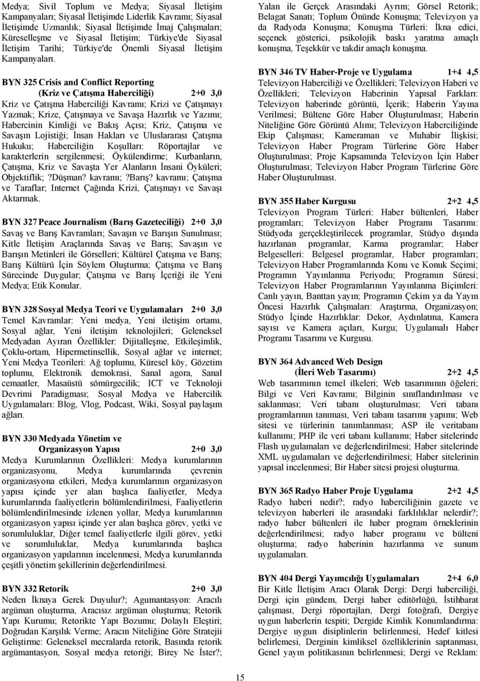 BYN 325 Crisis and Conflict Reporting (Kriz ve Çatışma Haberciliği) 2+0 3,0 Kriz ve Çatışma Haberciliği Kavramı; Krizi ve Çatışmayı Yazmak; Krize, Çatışmaya ve Savaşa Hazırlık ve Yazımı; Habercinin