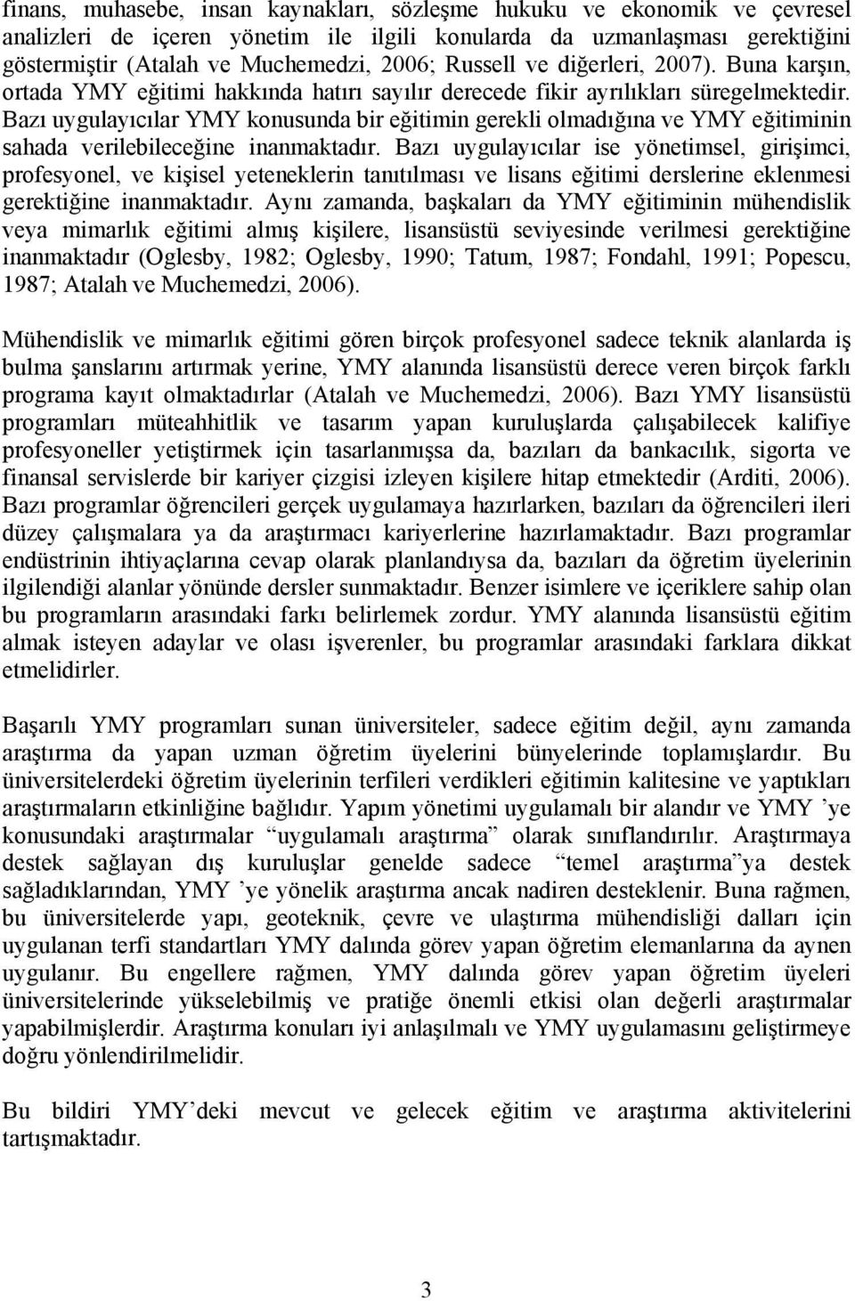 Bazı uygulayıcılar YMY konusunda bir eğitimin gerekli olmadığına ve YMY eğitiminin sahada verilebileceğine inanmaktadır.