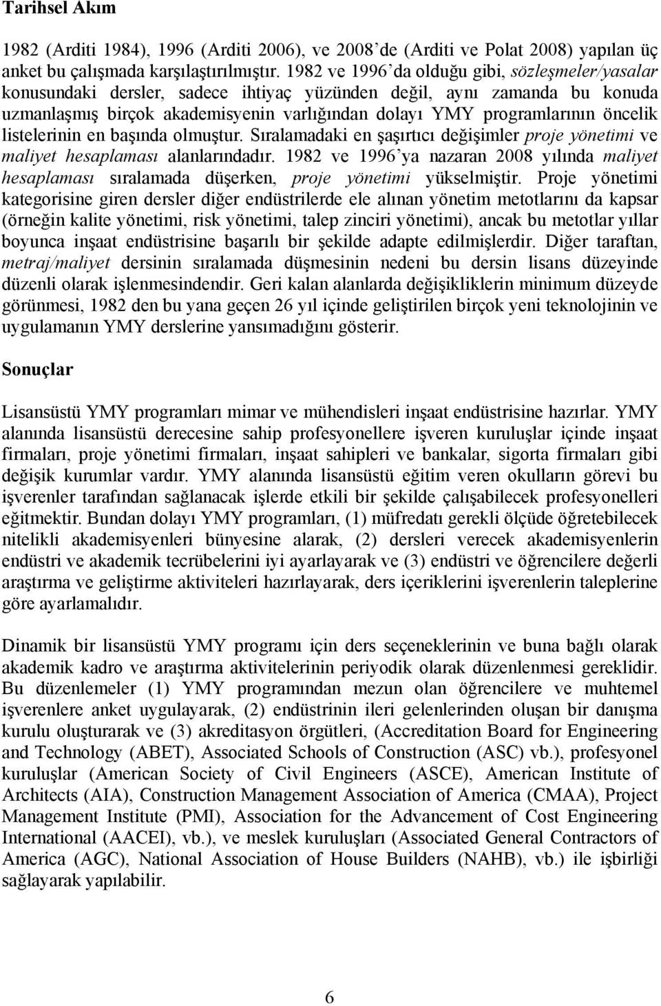 öncelik listelerinin en başında olmuştur. Sıralamadaki en şaşırtıcı değişimler proje yönetimi ve maliyet hesaplaması alanlarındadır.