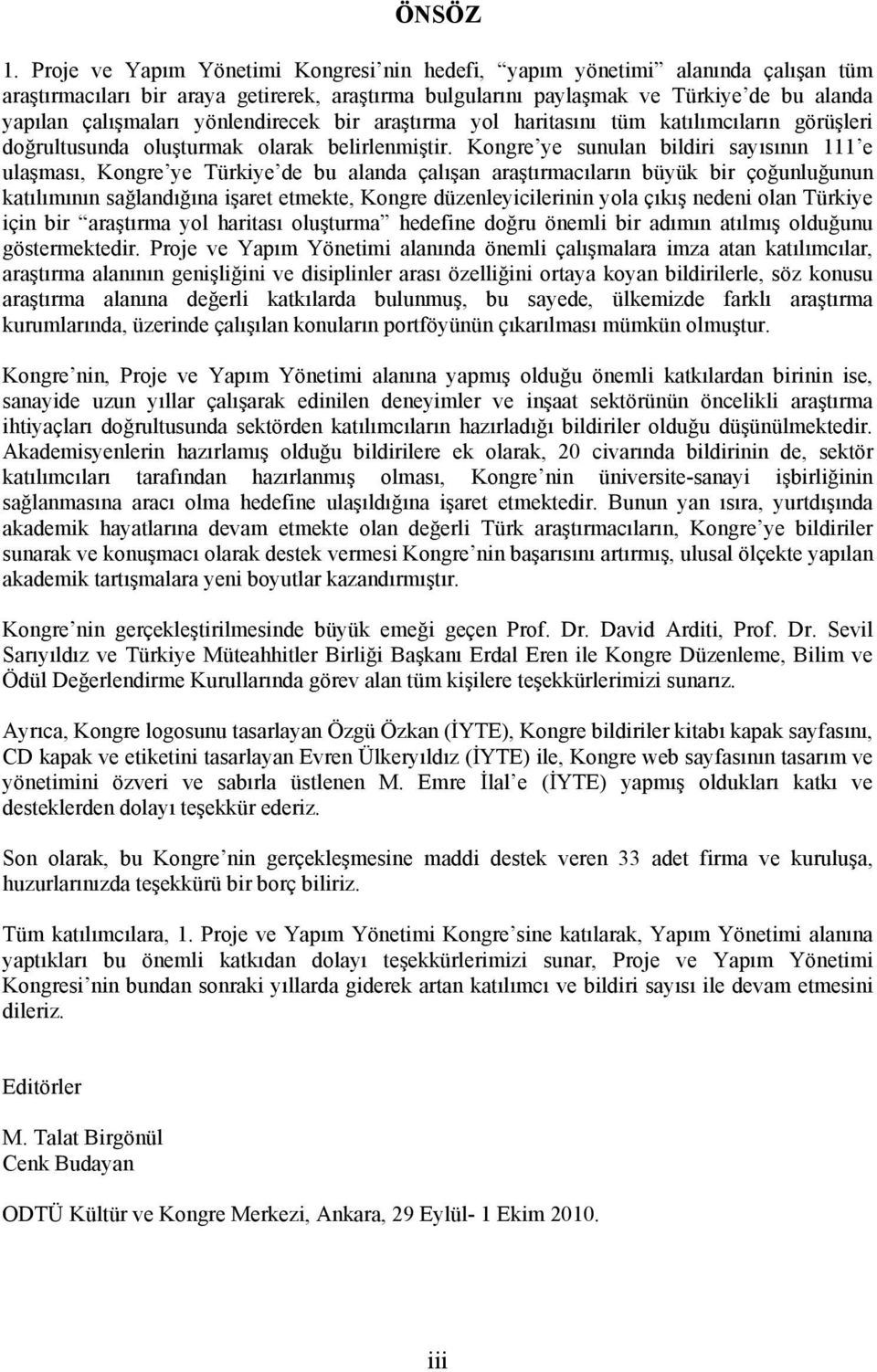 yönlendirecek bir araştırma yol haritasını tüm katılımcıların görüşleri doğrultusunda oluşturmak olarak belirlenmiştir.