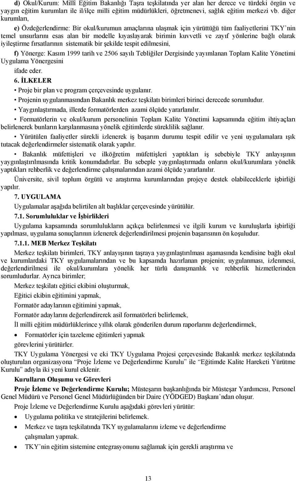 yönlerine bağlı olarak iyileştirme fırsatlarının sistematik bir şekilde tespit edilmesini, f) Yönerge: Kasım 1999 tarih ve 2506 sayılı Tebliğiler Dergisinde yayımlanan Toplam Kalite Yönetimi Uygulama