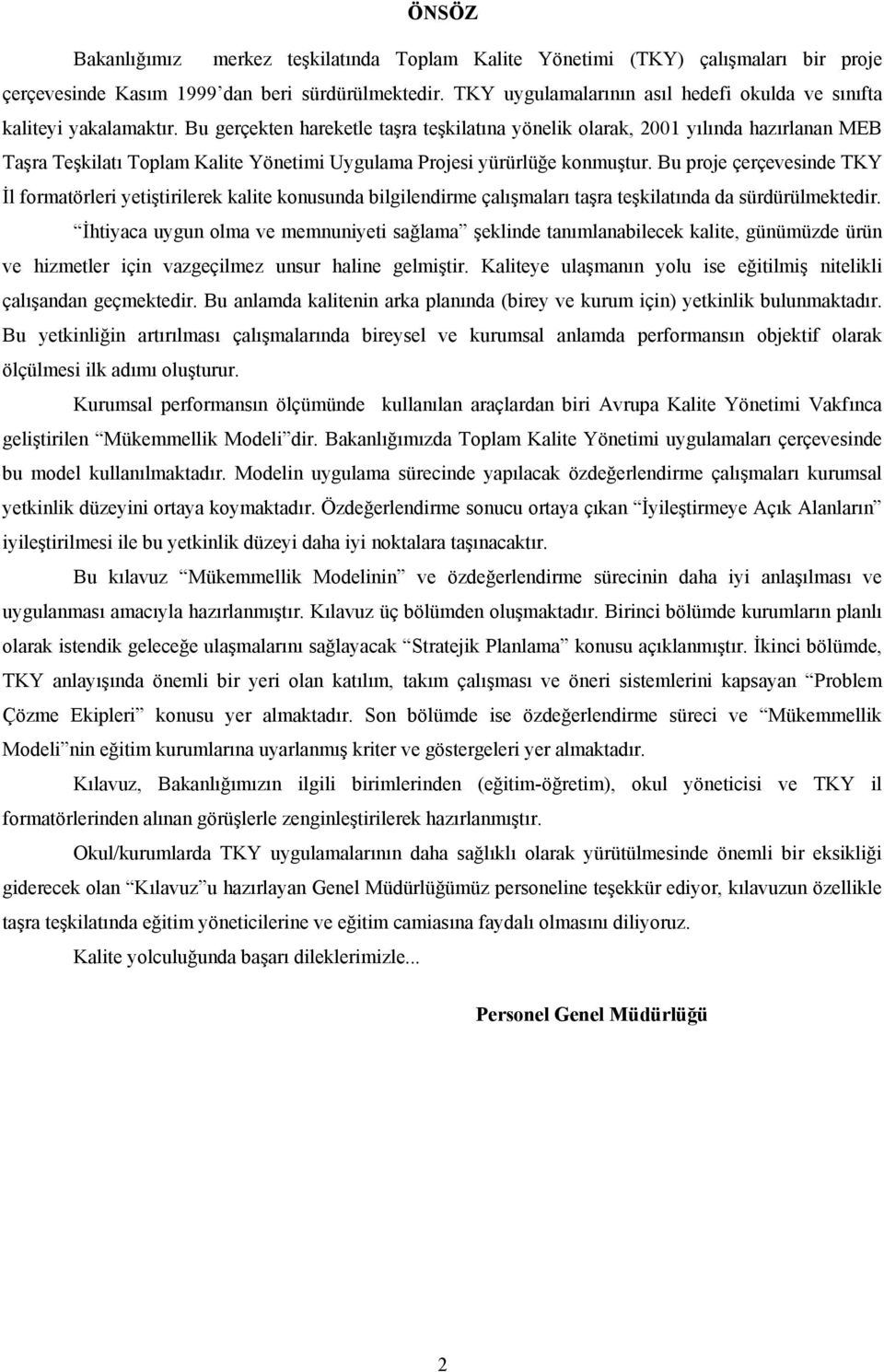 Bu gerçekten hareketle taşra teşkilatına yönelik olarak, 2001 yılında hazırlanan MEB Taşra Teşkilatı Toplam Kalite Yönetimi Uygulama Projesi yürürlüğe konmuştur.