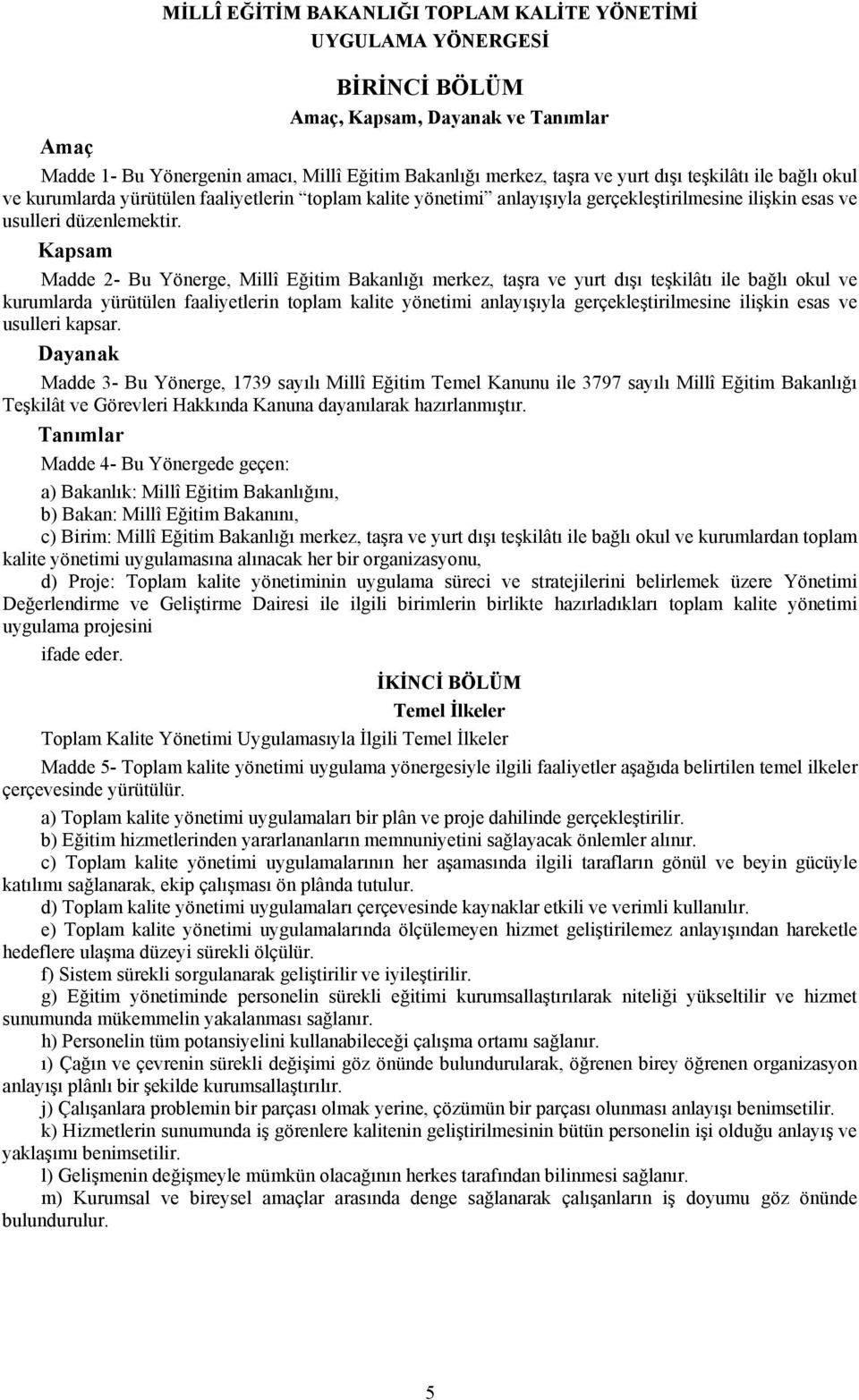 Kapsam Madde 2- Bu Yönerge, Millî Eğitim Bakanlığı merkez, taşra ve yurt dışı teşkilâtı ile bağlı okul ve kurumlarda yürütülen faaliyetlerin toplam kalite yönetimi anlayışıyla gerçekleştirilmesine