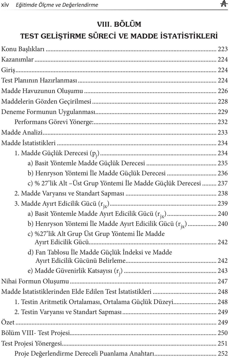 Madde Güçlük Derecesi (p j )... 234 a) Basit Yöntemle Madde Güçlük Derecesi... 235 b) Henryson Yöntemi İle Madde Güçlük Derecesi... 236 c) % 27 lik Alt Üst Grup Yöntemi İle Madde Güçlük Derecesi.