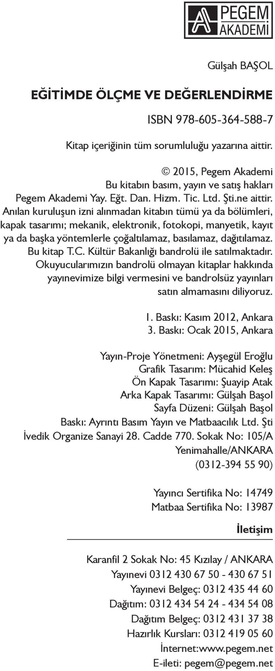 Anılan kuruluşun izni alınmadan kitabın tümü ya da bölümleri, kapak tasarımı; mekanik, elektronik, fotokopi, manyetik, kayıt ya da başka yöntemlerle çoğaltılamaz, basılamaz, dağıtılamaz. Bu kitap T.C.